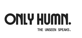 Black text 'ONLY HUMN. THE UNSEEN SPEAKS.' on a white background